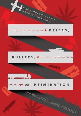 Bribes, Bullets, and Intimidation: Drug Trafficking and the Law in Central America by Bunck, Julie Marie