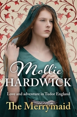 The Merrymaid: Love and adventure in Tudor England by Hardwick, Mollie