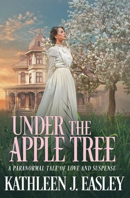 Under The Apple Tree: A Paranormal Tale of Love and Suspense by Easley, Kathleen J.