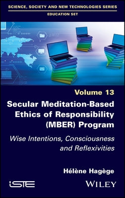Secular Meditation-Based Ethics of Responsibility (Mber) Program: Wise Intentions, Consciousness and Reflexivities by Hagège, Helene