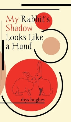 My Rabbit's Shadow Looks Like a Hand by Hughes, Rhys