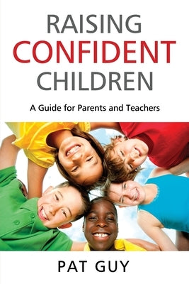 Raising Confident Children: A Guide for Parents and Teachers by Guy, Pat