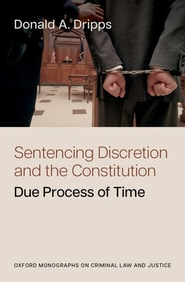 Sentencing Discretion and the Constitution: Due Process of Time by Dripps, Donald A.