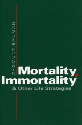Mortality, Immortality, and Other Life Strategies by Bauman, Zygmunt