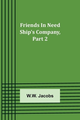 Friends In Need Ship's Company, Part 2. by Jacobs, W. W.
