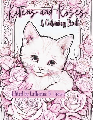 Kittens and Roses: A Coloring Book by Groves, Catherine D.