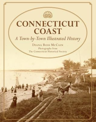 Connecticut Coast: A Town-By-Town Illustrated History by McCain, Diana Ross