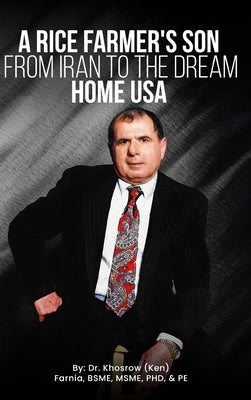 A Rice Farmer's Son from Iran to the Dream Home USA by Ken Farnia, Khosrow