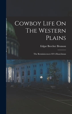 Cowboy Life On The Western Plains: The Reminiscences Of A Ranchman by Bronson, Edgar Beecher