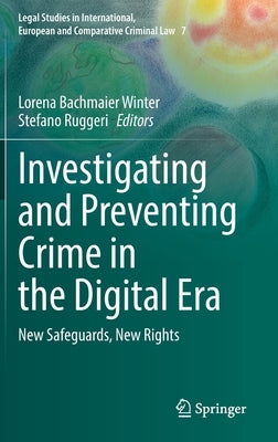 Investigating and Preventing Crime in the Digital Era: New Safeguards, New Rights by Bachmaier Winter, Lorena