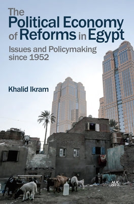 The Political Economy of Reforms in Egypt: Issues and Policymaking Since 1952 by Ikram, Khalid