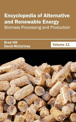 Encyclopedia of Alternative and Renewable Energy: Volume 11 (Biomass Processing and Production) by Hill, Brad