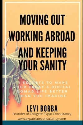 Moving Out, Working Abroad and Keeping Your Sanity: 11 secrets to make your expat life better than you imagine by Borba, Levi
