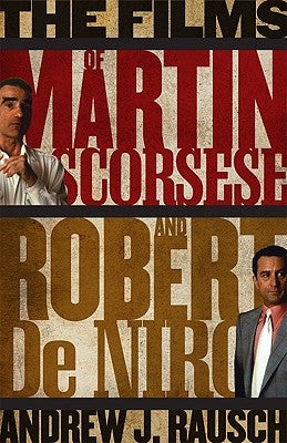 The Films of Martin Scorsese and Robert De Niro by Rausch, Andrew J.
