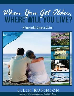 When You Get Older, Where Will You Live?: A Practical and Creative Guide by Rubenson, Ellen F.