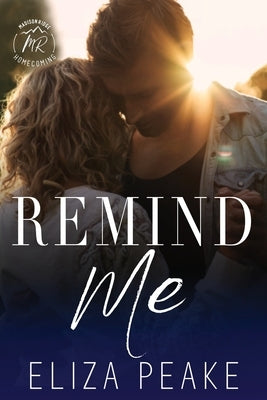 Remind Me: A Small Town, Second Chance Romance by Peake, Eliza