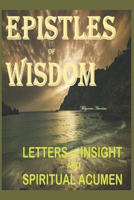EPISTLES of WISDOM: Letters of Insight and Spiritual Acumen by Amorina, Milyanna