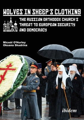 Wolves in Sheep's Clothing: The Russian Orthodox Church's Threat to European Security and Democracy by O'Hurley, Miceál