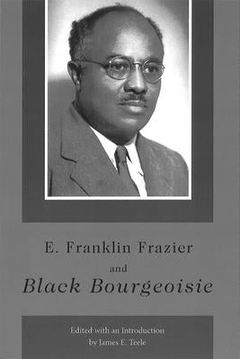 E. Franklin Frazier and Black Bourgeoisie: Volume 1 by Teele, James E.