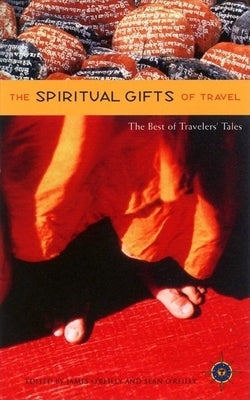 The Spiritual Gifts of Travel: The Best of Traveler's Tales by O'Reilly, James
