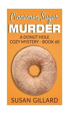 Cinnamon Sugar Murder: A Donut Hole Cozy Mystery - Book 60 by Gillard, Susan