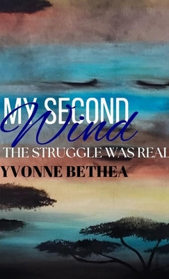 My Second Wind: The Struggle Was Real by Bethea, Yvonne