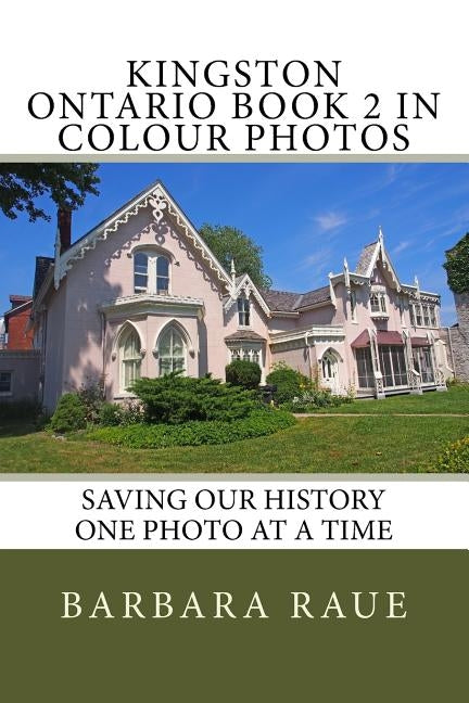 Kingston Ontario Book 2 in Colour Photos: Saving Our History One Photo at a Time by Raue, Barbara
