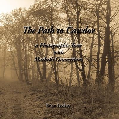 The Path to Cawdor: A Photographic Tour with Macbeth Connections by Lockey, Brian