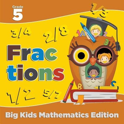 Grade 5 Fractions: Big Kids Mathematics Edition by Baby Professor