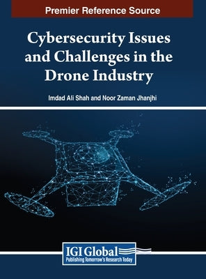 Cybersecurity Issues and Challenges in the Drone Industry by Shah, Imdad Ali