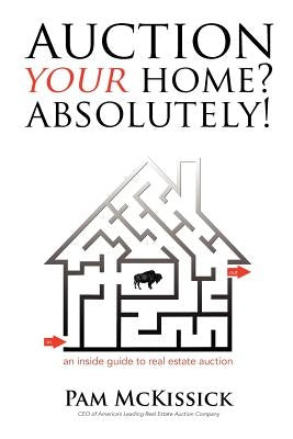 Auction Your Home? Absolutely!: an inside guide to real estate auction by McKissick, Pam