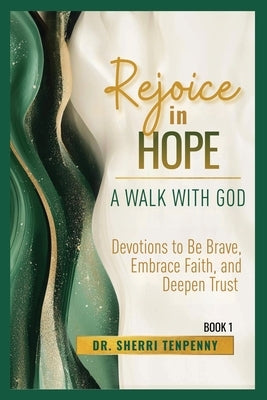 Rejoice in Hope: A Walk With God: Devotions to Be Brave, Embrace Faith, and Deepen Trust by Tenpenny, Sherri