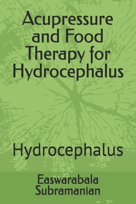 Acupressure and Food Therapy for Hydrocephalus: Hydrocephalus by Subramanian, Easwarabala