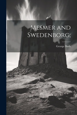 Mesmer and Swedenborg; by Bush, George 1796-1859