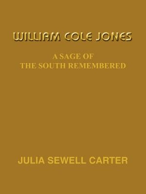 William Cole Jones: A Sage of the South Remembered by Carter, Julia Sewell