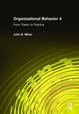 Organizational Behavior 4: From Theory to Practice by Miner, John B.