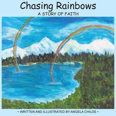 Chasing Rainbows: A Story of Faith by Childs, Angela