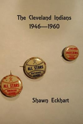 The Cleveland Indians: 1946-1960 by Eckhart, Shawn Paul