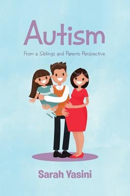 Autism: From a Siblings and Parents Perspective by Yasini, Sarah