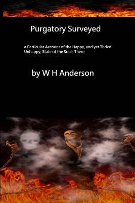 Purgatory Surveyed: a Particular Account of the happy, yet thrice unhappy state of the souls there by Hermengild Tosf, Brother