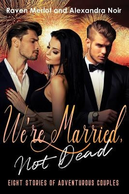 We're Married, Not Dead - 8 Stories of Adventurous Couples by Noir, Alexandra
