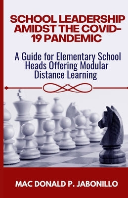 School Leadership Amidst the Covid-19 Pandemic: A Guide for Elementary School Heads Offering Modular Distance Learning by Jabonillo, Mac Donald