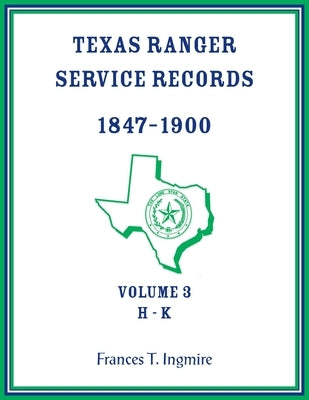 Texas Ranger Service Records, 1847-1900, Volume 3 H-K by Ingmire, Frances