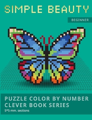 Puzzle Color by Number Clever Book Series. Simple Beauty.: NEW FORMAT OF COLOR BY NUMBER BOOKS: Shake your brain and have fun! Level1: BEGINNER. 5*5 m by Family, Belba
