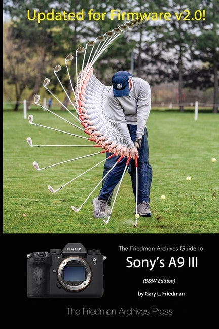 The Friedman Archives Guide to Sony's A9 III (B&W Edition) by Friedman, Gary L.
