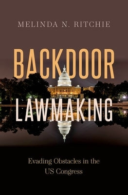 Backdoor Lawmaking: Evading Obstacles in the Us Congress by Ritchie, Melinda N.