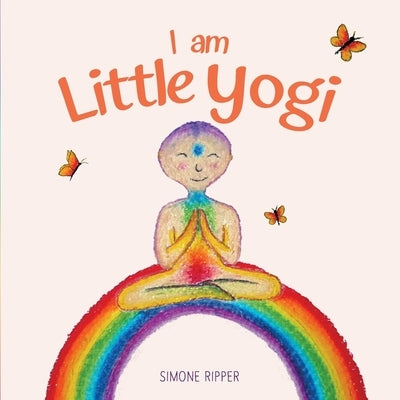I am Little Yogi: Sweet yogic teachings for little souls by Ripper, Simone