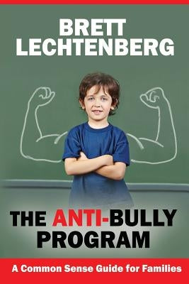 The Anti-Bully Program: A Common Sense Guide for Families by Lechtenberg, Brett G.