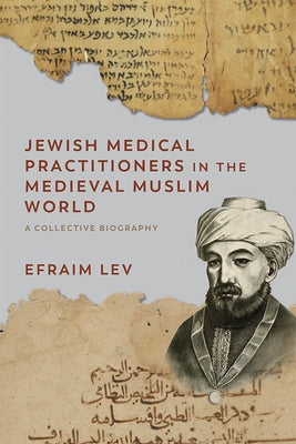 Jewish Medical Practitioners in the Medieval Muslim World: A Collective Biography by Lev, Efraim