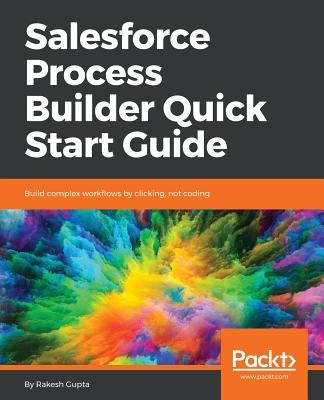 Salesforce Process Builder Quick Start Guide by Gupta, Rakesh